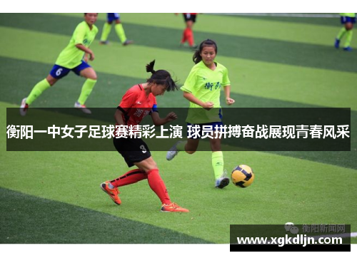 衡阳一中女子足球赛精彩上演 球员拼搏奋战展现青春风采