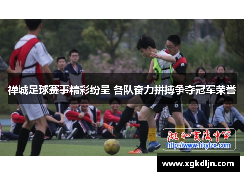 禅城足球赛事精彩纷呈 各队奋力拼搏争夺冠军荣誉